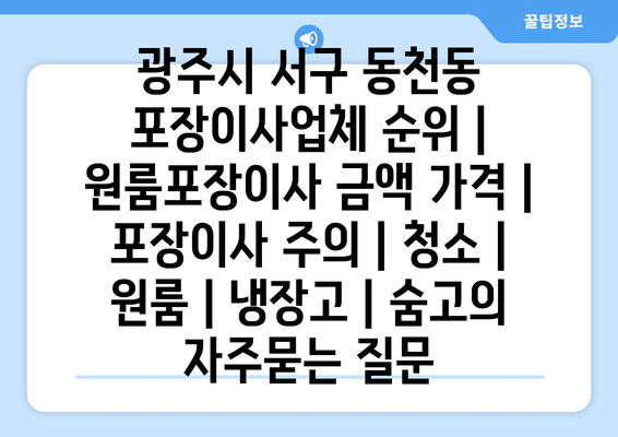 광주시 서구 동천동 포장이사업체 순위 | 원룸포장이사 금액 가격 | 포장이사 주의 | 청소 | 원룸 | 냉장고 | 숨고
