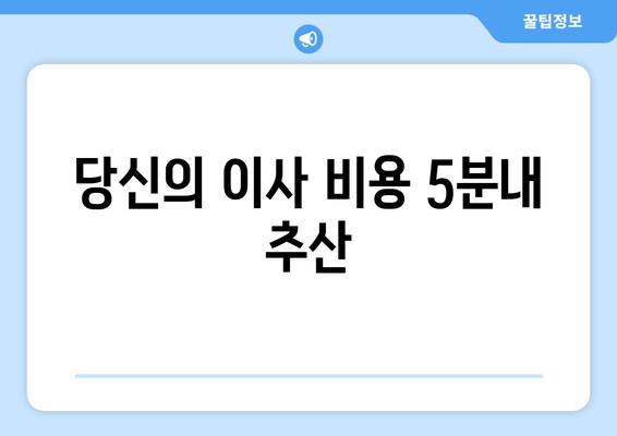 당신의 이사 비용 5분내 추산