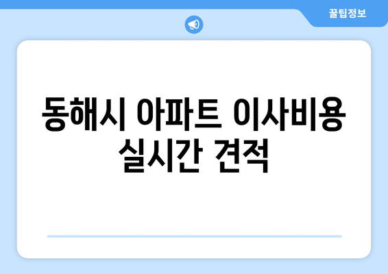 동해시 아파트 이사비용 실시간 견적