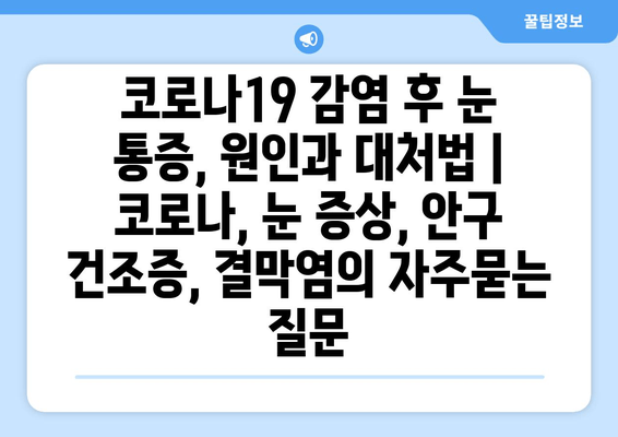 코로나19 감염 후 눈 통증, 원인과 대처법 | 코로나, 눈 증상, 안구 건조증, 결막염