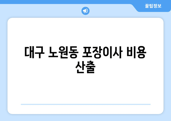 대구 노원동 포장이사 비용 산출