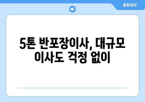 5톤 반포장이사, 대규모 이사도 걱정 없이