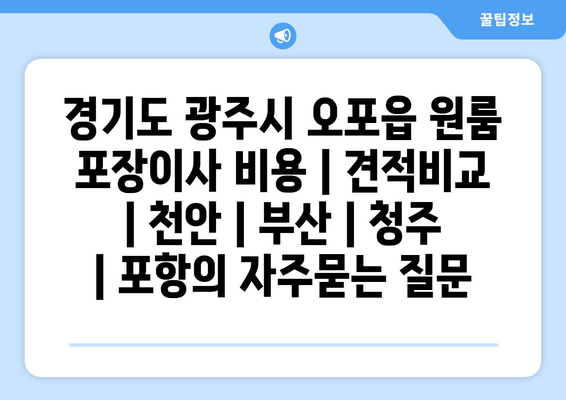 경기도 광주시 오포읍 원룸 포장이사 비용 | 견적비교 | 천안 | 부산 | 청주 | 포항