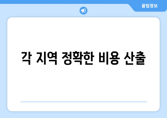 각 지역 정확한 비용 산출