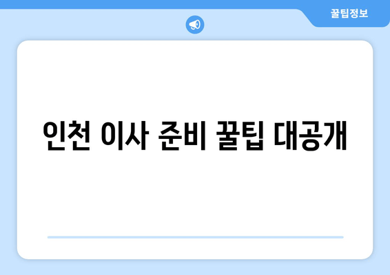 인천 이사 준비 꿀팁 대공개