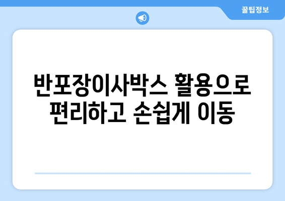 반포장이사박스 활용으로 편리하고 손쉽게 이동