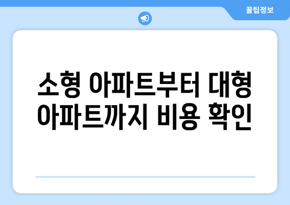 소형 아파트부터 대형 아파트까지 비용 확인