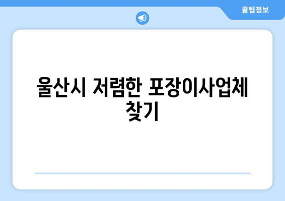 울산시 저렴한 포장이사업체 찾기