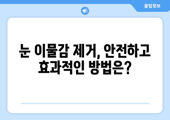 눈에 이물감? 5가지 원인과 증상 완벽 해결 가이드 | 눈 통증, 가려움, 이물질 제거 팁