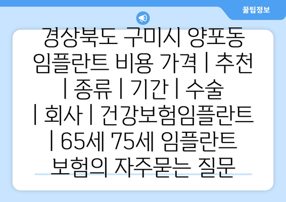 경상북도 구미시 양포동 임플란트 비용 가격 | 추천 | 종류 | 기간 | 수술 | 회사 | 건강보험임플란트 | 65세 75세 임플란트 보험