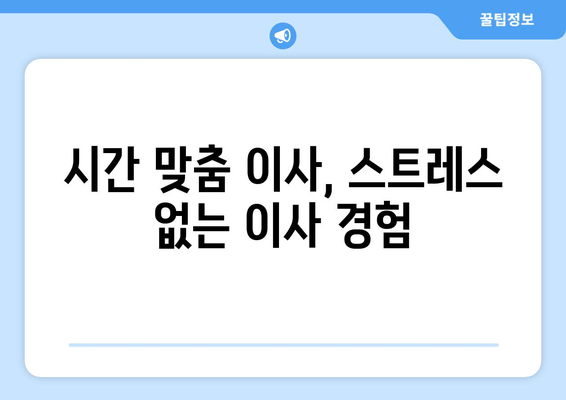 시간 맞춤 이사, 스트레스 없는 이사 경험