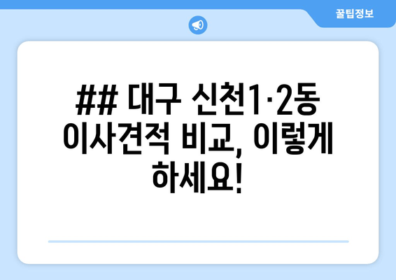 ## 대구 신천1·2동 이사견적 비교, 이렇게 하세요!