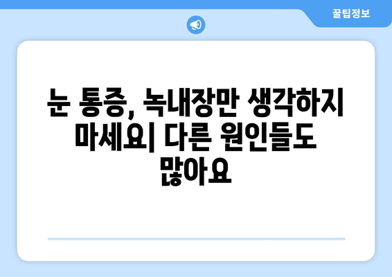 눈 통증, 녹내장만이 아니에요! 알아야 할 다른 원인 7가지 | 눈 통증, 안구 질환, 건강 정보