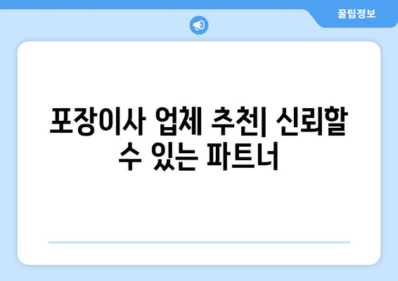 포장이사 업체 추천| 신뢰할 수 있는 파트너