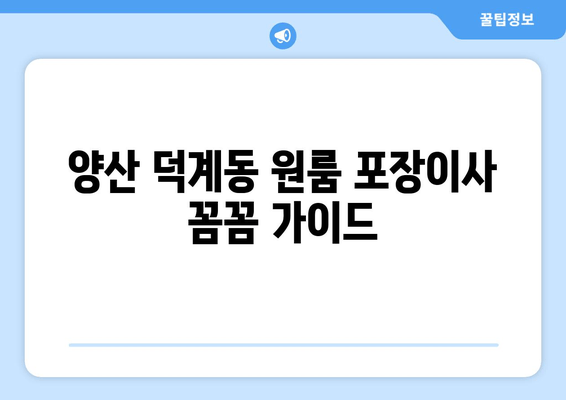 양산 덕계동 원룸 포장이사 꼼꼼 가이드