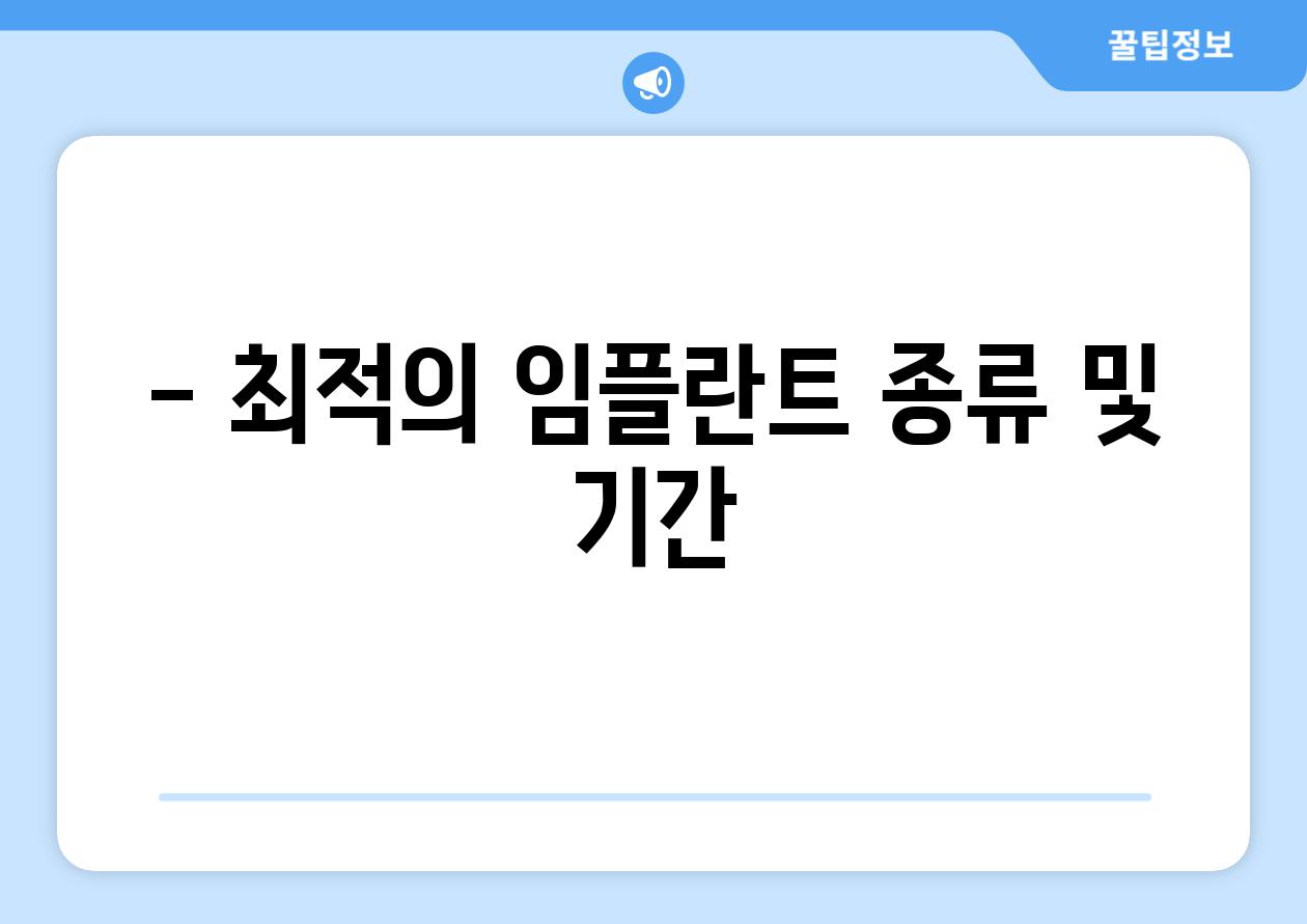 - 최적의 임플란트 종류 및 기간