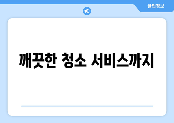 깨끗한 청소 서비스까지