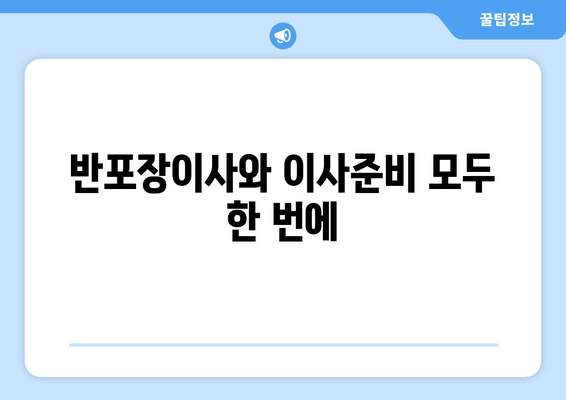 반포장이사와 이사준비 모두 한 번에