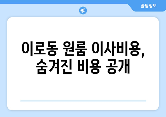 이로동 원룸 이사비용, 숨겨진 비용 공개