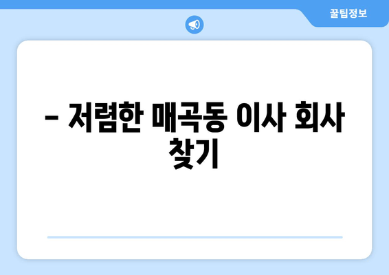 - 저렴한 매곡동 이사 회사 찾기