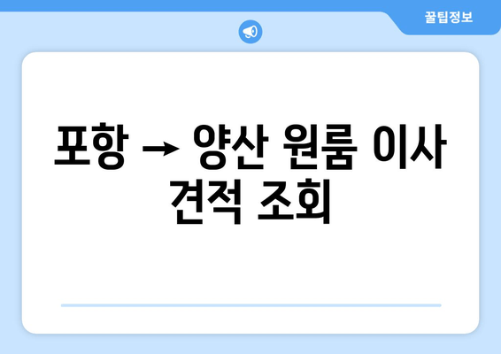 포항 → 양산 원룸 이사 견적 조회