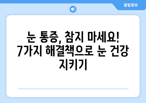 갑자기 눈이 아파요! 😭 눈 통증 원인과 해결책 7가지 | 눈 통증, 눈 질환, 응급처치