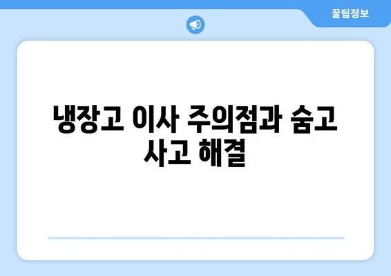 냉장고 이사 주의점과 숨고 사고 해결