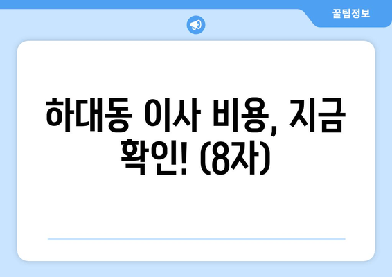 하대동 이사 비용, 지금 확인! (8자)