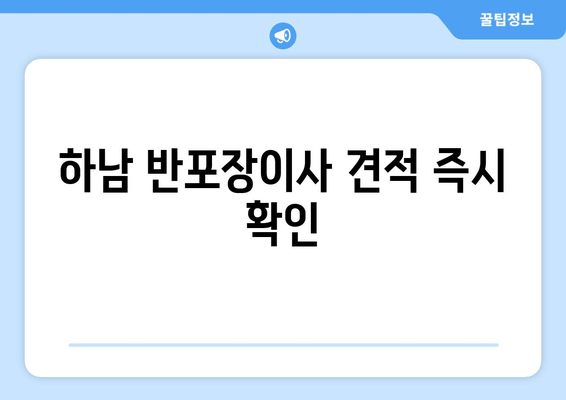 하남 반포장이사 견적 즉시 확인