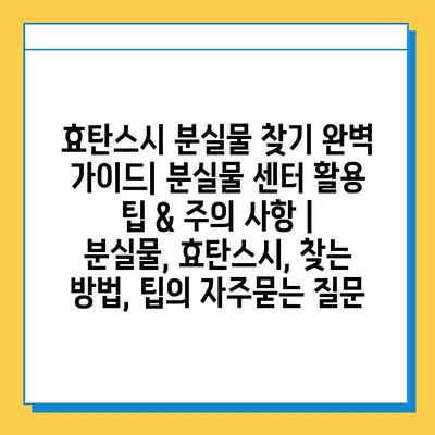 효탄스시 분실물 찾기 완벽 가이드| 분실물 센터 활용 팁 & 주의 사항 | 분실물, 효탄스시, 찾는 방법, 팁
