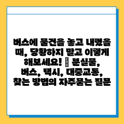 버스에 물건을 놓고 내렸을 때, 당황하지 말고 이렇게 해보세요! | 분실물, 버스, 택시, 대중교통, 찾는 방법