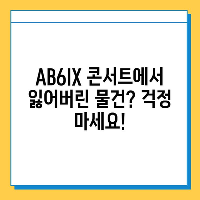 AB6IX 콘서트 분실물 센터| 소중한 물건 찾는 방법 | AB6IX, 콘서트, 분실물, 찾기, 안내