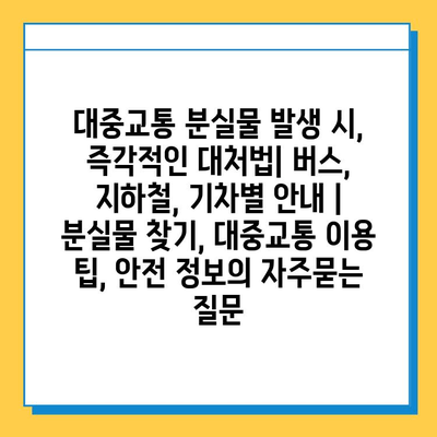 대중교통 분실물 발생 시, 즉각적인 대처법| 버스, 지하철, 기차별 안내 | 분실물 찾기, 대중교통 이용 팁, 안전 정보