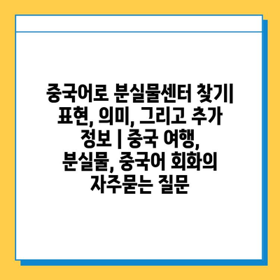 중국어로 분실물센터 찾기| 표현, 의미, 그리고 추가 정보 | 중국 여행, 분실물, 중국어 회화