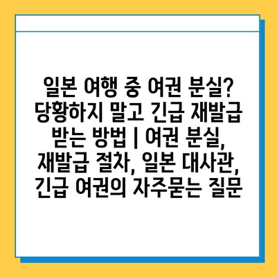 일본 여행 중 여권 분실? 당황하지 말고 긴급 재발급 받는 방법 | 여권 분실, 재발급 절차, 일본 대사관, 긴급 여권