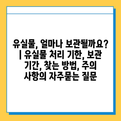 유실물, 얼마나 보관될까요? | 유실물 처리 기한, 보관 기간, 찾는 방법, 주의 사항