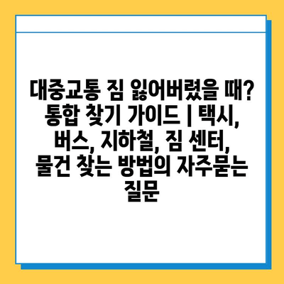 대중교통 짐 잃어버렸을 때? 통합 찾기 가이드 | 택시, 버스, 지하철, 짐 센터, 물건 찾는 방법