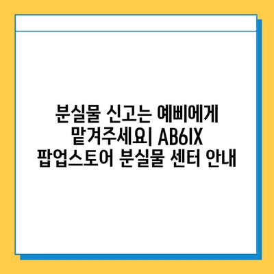 AB6IX 팝업스토어 분실물 센터| 예삐, 잃어버린 물건 찾는 방법 | 분실물 신고, 팝업스토어, AB6IX, 예삐