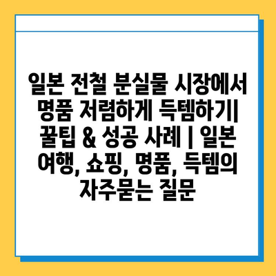 일본 전철 분실물 시장에서 명품 저렴하게 득템하기| 꿀팁 & 성공 사례 | 일본 여행, 쇼핑, 명품, 득템
