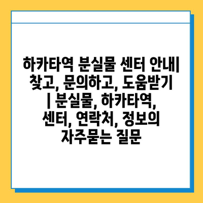 하카타역 분실물 센터 안내| 찾고, 문의하고, 도움받기 | 분실물, 하카타역, 센터, 연락처, 정보
