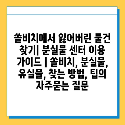 쏠비치에서 잃어버린 물건 찾기| 분실물 센터 이용 가이드 | 쏠비치, 분실물, 유실물, 찾는 방법, 팁
