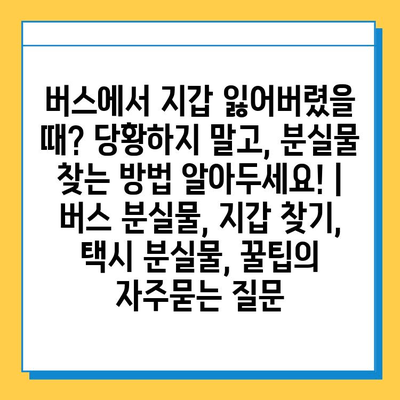 버스에서 지갑 잃어버렸을 때? 당황하지 말고, 분실물 찾는 방법 알아두세요! | 버스 분실물, 지갑 찾기, 택시 분실물, 꿀팁
