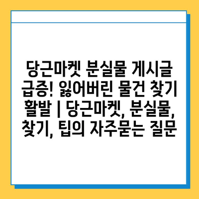 당근마켓 분실물 게시글 급증! 잃어버린 물건 찾기 활발 | 당근마켓, 분실물, 찾기, 팁