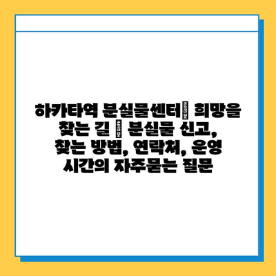하카타역 분실물센터| 희망을 찾는 길 | 분실물 신고, 찾는 방법, 연락처, 운영 시간