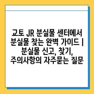 교토 JR 분실물 센터에서 분실물 찾는 완벽 가이드 | 분실물 신고, 찾기, 주의사항
