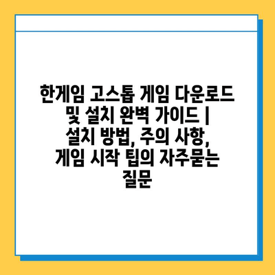 한게임 고스톱 게임 다운로드 및 설치 완벽 가이드 | 설치 방법, 주의 사항, 게임 시작 팁