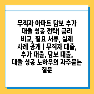 무직자 아파트 담보 추가 대출 성공 전략| 금리 비교, 필요 서류, 실제 사례 공개 | 무직자 대출, 추가 대출, 담보 대출, 대출 성공 노하우