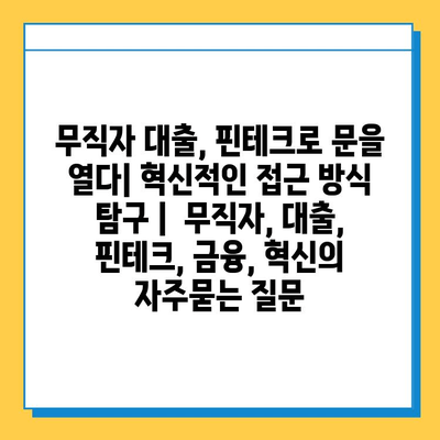 무직자 대출, 핀테크로 문을 열다| 혁신적인 접근 방식 탐구 | 무직자, 대출, 핀테크, 금융, 혁신