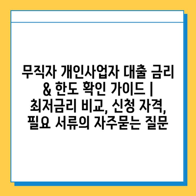 무직자 개인사업자 대출 금리 & 한도 확인 가이드 | 최저금리 비교, 신청 자격, 필요 서류