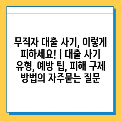 무직자 대출 사기, 이렇게 피하세요! | 대출 사기 유형, 예방 팁, 피해 구제 방법